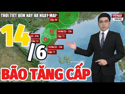 Tin BÃO SỐ 1 mới nhất: Thời Tiết Hôm Nay và Ngày Mai 14/6 | Dự Báo Thời Tiết Đêm Nay và Ngày Mai
