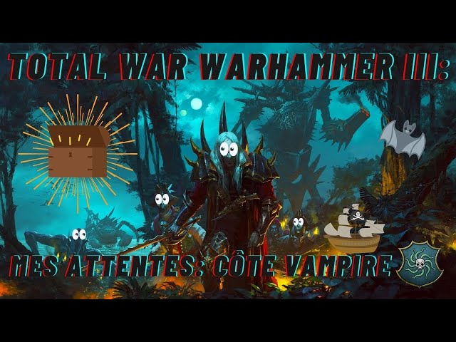 TOTAL WAR WARHAMMER III: Mes attentes #15 Côte Vampire !