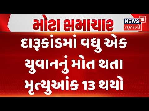 Bhavnagar Hooch Tragedy Update | દારૂકાંડમાં વધુ એક યુવાનનું મોત થતા મૃત્યુઆંક 13 થયો| News18