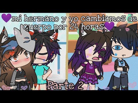 💜Mi hermano y yo cambiamos de cuerpo por 24 horas💜 Parte 2 (última parte)//Valeria Gtz
