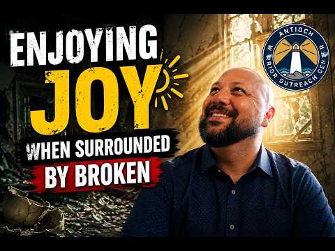 Enjoying Joy when Surrounded by Broken | Antioch Warrior Outreach Center