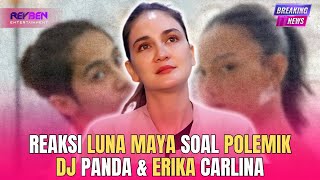 REAKSI LUNA MAYA SOAL POLEMIK DJ PANDA & ERIKA CARLINA