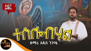 🔴 NEW 🔴 አዲስ ዝማሬ " ተስሎብሃል "ዘማሪ አዲሱ ንጉሴ @-mahtot