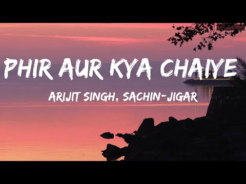Arijit Singh, Sachin Jigar - Phir Aur Kya Chaiye (Lyrics)