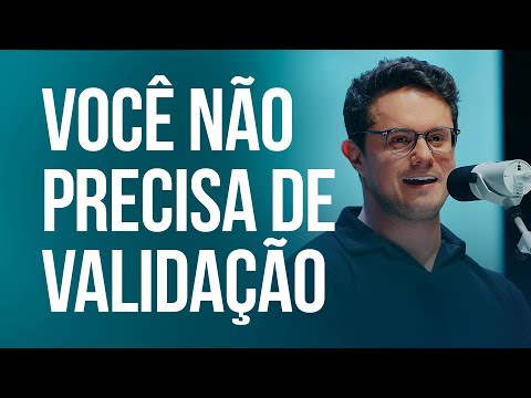 Você não precisa de validação | Deive Leonardo