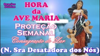 Hora da Ave Maria, Nossa Senhora Desatadora dos Nós, Proteção para a Semana, Consagração do Lar