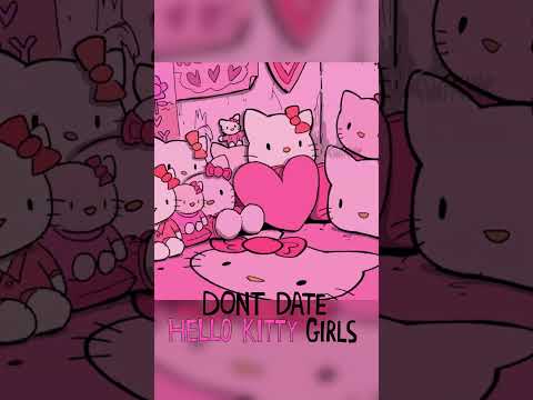DON'T DATE HELLO KITTY GIRLS
