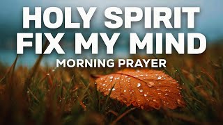 Fill Me with Your Holy Spirit and Set My Mind On Christ Today | A Blessed Morning Prayer