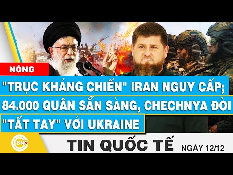 Tin Quốc tế, Trục kháng chiến Iran nguy cấp; 84.000 quân sẵn sàng, Chechnya đòi tất tay với Ukraine