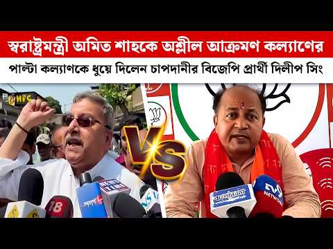 Amit Shah-কে অশ্লীল আক্রমণ কল্যাণের,পাল্টা Kalyan-কে ধুয়ে দিলেন চাপদানীর বিজেপি প্রার্থী Dilip Singh