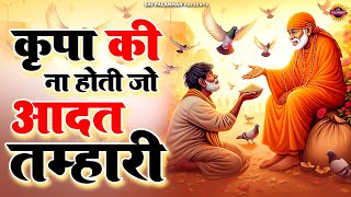 कृपा की न होती जो आदत तुम्हारी | साईं बाबा भजन | Sai Baba Ka Bhajan​ | Om Sai Ram