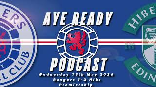 Aye Ready Podcast - Match Reaction - Wed 13th May 2026 - Rangers 1-2 Hibs