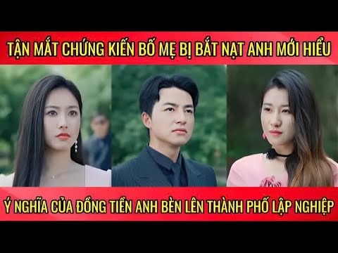 Tận mắt chứng kiến bố mẹ bị bắt nạt anh mới hiểu ý nghĩa của đồng tiền anh bèn xa quê đi lập nghiệp