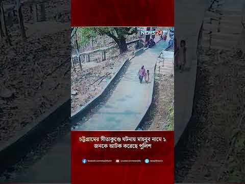 চট্টগ্রামের সীতাকুণ্ডে ঘটনায় মাহবুব নামে ১ জনকে আটক করেছে পুলিশ | NEWS24