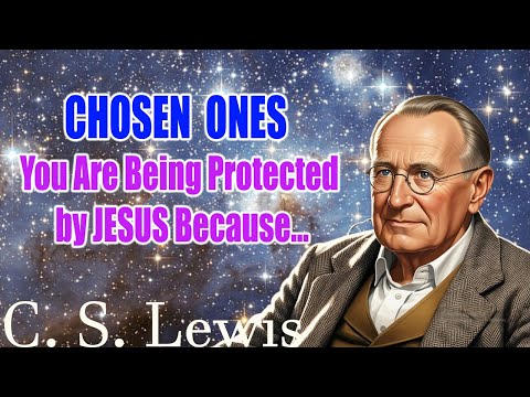 STOP WORRYING! Chosen Ones, You Are Being Protected by JESUS Because...| C. S. Lewis