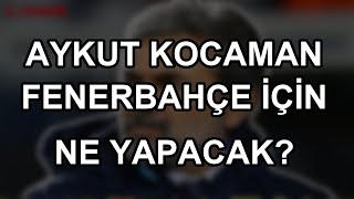 Aykut Kocaman Fenerbahçe için ne yapacak?