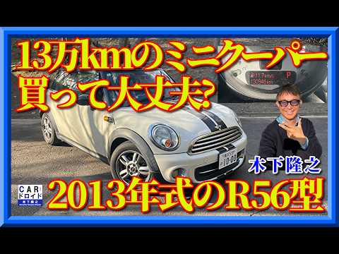 【R56型ミニクーパー】走行13万km。結論から言うと――“覚悟”があればアリです。木下隆之が確認しました。