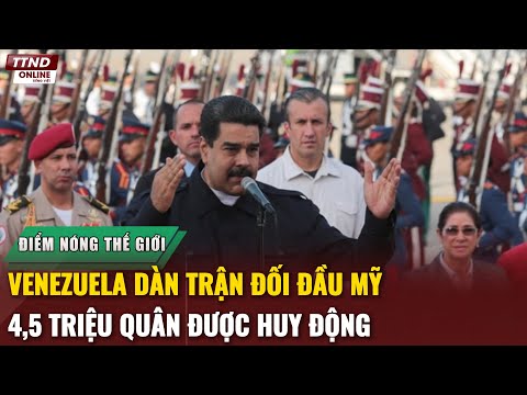 Điểm Nóng Thế Giới: Venezuela Dàn Trận Đối Đầu Mỹ: 4,5 Triệu Dân Quân Được Huy Động