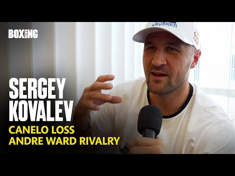 Sergey kovalev in-depth: andre ward rivalry, canelo, beterbiev-bivol & ambitions