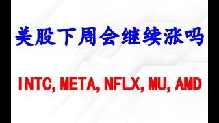 美股趁大跌完美建议加仓，下周能继续涨吗？个股分析：INTC,META,NFLX,MU,AMD.