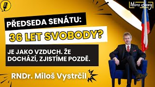 #32 Předseda Senátu: 36 let svobody? "Je jako vzduch. Že dochází, víme pozdě." | RNDr.Miloš Vystrčil