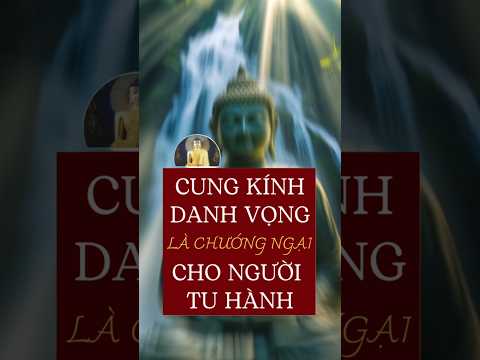 Cung kính và danh vọng là chướng ngại đối với  người tu hành ...