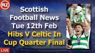 Hibs V Celtic In Cup Quarters – Tuesday 12th February – PLZ Scottish Bulletin