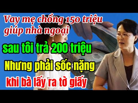 Vay mẹ chồng 150 triệu giúp nhà ngoại, sau tôi trả 200 triệu, nhưng ch.ết lặng khi bà lấy ra tờ giấy