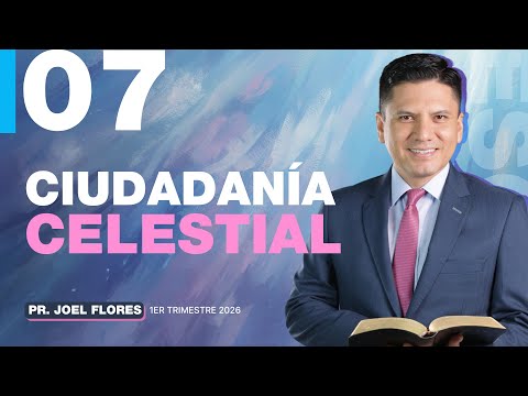 Lección 7: Ciudadanía celestial | Pastor Joel Flores | Comentario de la Escuela Sabática