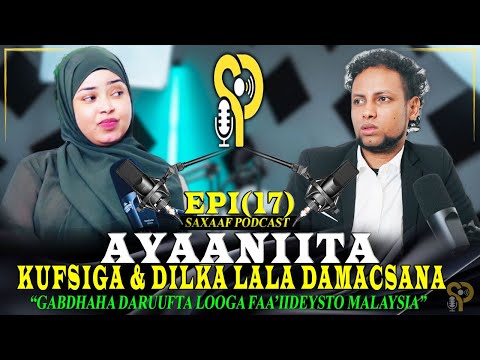 AYAANITA - DILKA & KUFSIGA - JACEYLKA BEENTA SOCIAL MEDIA & GABDHAHA DARUUFTA SAXAAF PODCAST EPIS-17