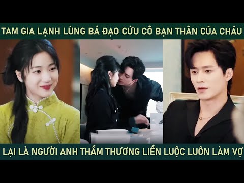 Tam gia lạnh lùng bá đạo cứu cô bạn thân của cháu gái lại là ng anh thương liền luộc luôn cô làm vợ