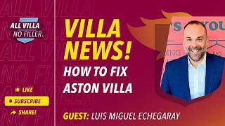HOW TO FIX ASTON VILLA! GUEST: LUIS MIGUEL ECHEGARAY