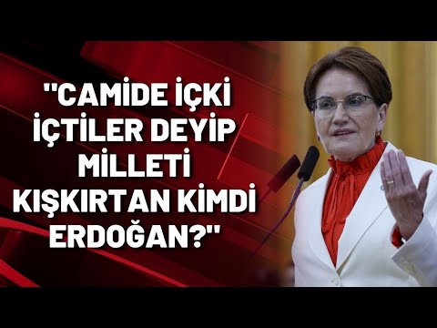 Meral Akşener sordu: Camide içki içtiler deyip milleti kışkırtan kimdi Erdoğan?