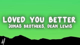 Jonas Brothers - Loved You Better (Lyrics) ft. Dean Lewis