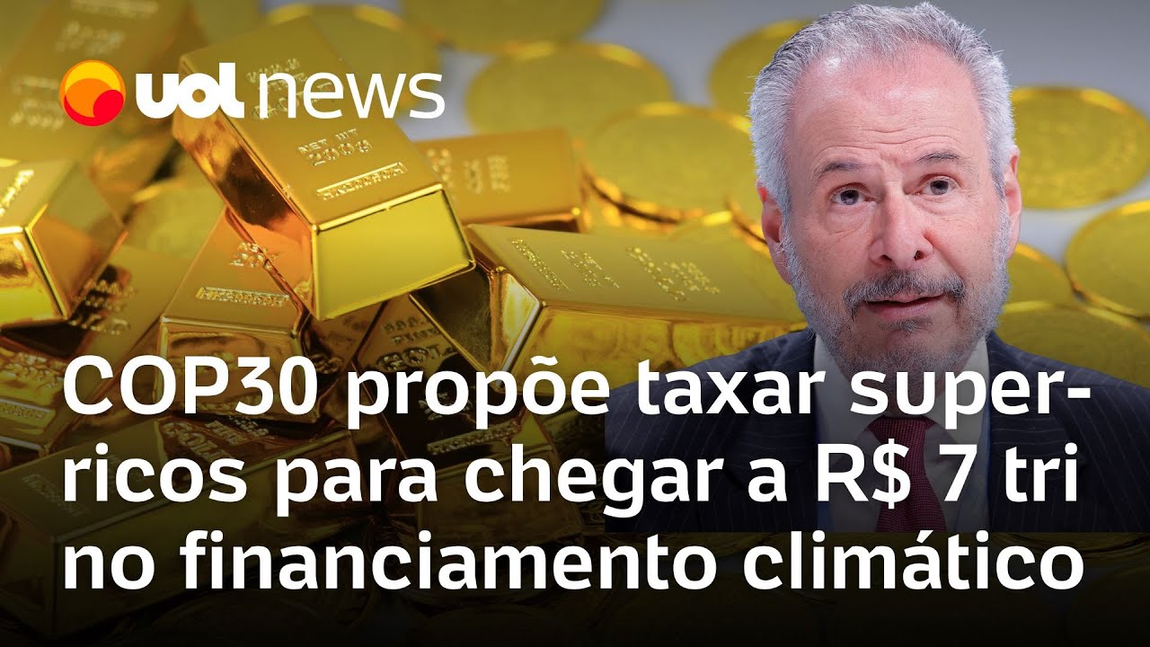 COP30 propõe taxar super-ricos para chegar à meta de R$ 7 tri ao ano para o financiamento climático