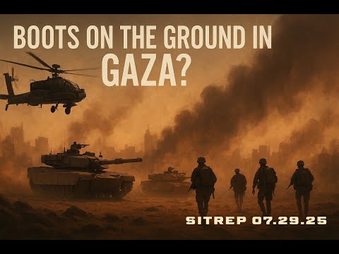 Boot on the Ground in Gaza? SITREP 07.29.25