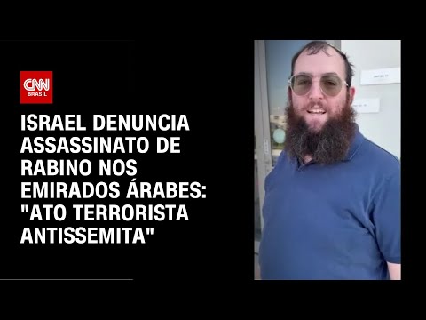 ​Israel denuncia assassinato de rabino nos Emirados Árabes: “Ato terrorista antissemita” | AGORA CNN