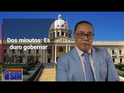 Dos minutos: Es duro gobernar