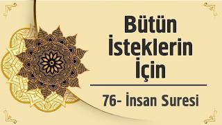 Bütün İsteklerin İçin - 76. İnsan Suresi