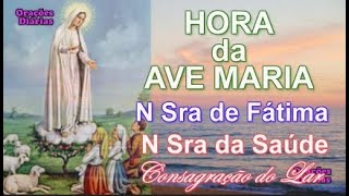 Hora da Ave Maria, Nossa Sra de Fátima, Nossa Sra da Saúde, Consagração do Lar