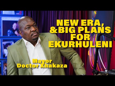 EKURHULENI MAYOR Doctor Xhakaza | Visible changes | Preferred City for Investment | Turning Around
