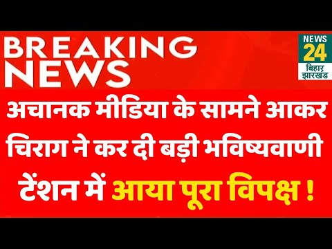 Live : अचानक मीडिया के सामने आकर Chirag Paswan ने कर दी बड़ी भविष्यवाणी ! | News24 Bihar