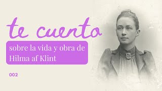 Te cuento sobre la vida y obra de Hilma af Klint