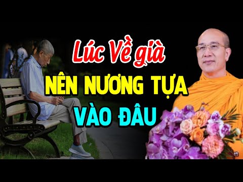 LÚC VỀ GIÀ Ta Nên Nương Tựa Vào Đâu (rất bổ ích) - Thầy Thích Trúc Thái Minh