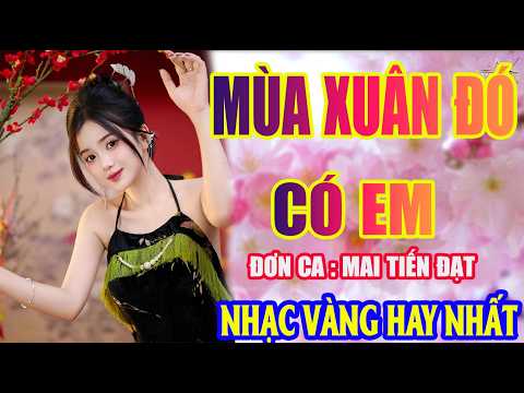 MÙA XUÂN ĐÓ CÓ EM  ➤NHẠC XUÂN 2026 HAY NHẤT ➤ Lk Nhạc Trữ Tình Hay Nhất 2026 Triệu View