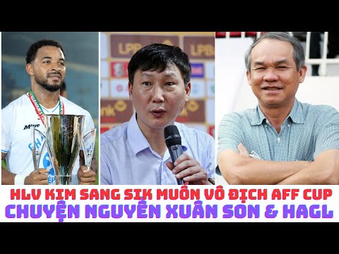 HLV Kim Sang Sik muốn vô địch AFF Cup - Nguyễn Xuân Sơn và HAGL