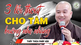Khổ đau cùng cực hãy nghe "3 lối thoát cho tâm" bạn sẽ buông được nhẹ nhàng - Thầy Pháp Hòa
