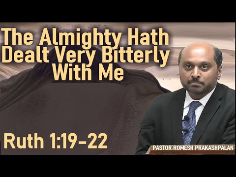 Ruth 1:19-22 - The Almighty Hath Dealt Bitterly with Me - Pastor Rom Prakashpalan Sermon