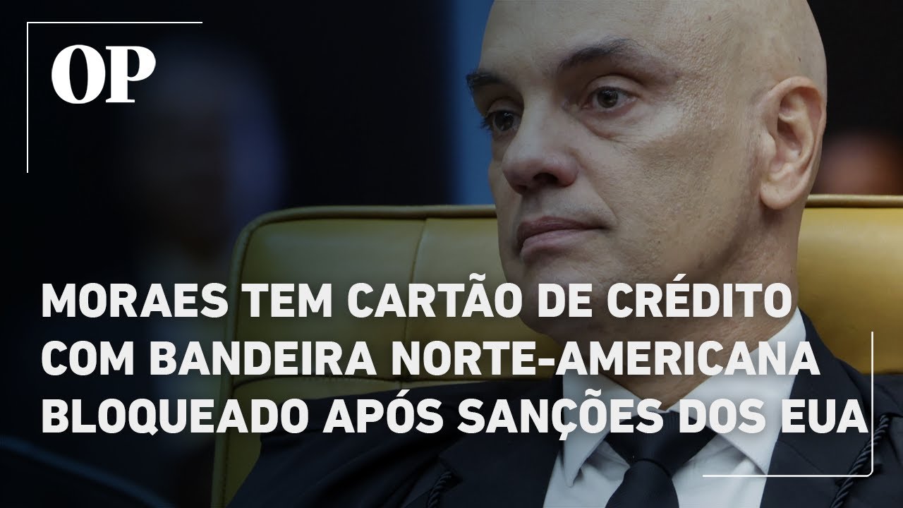 Moraes tem cartão de crédito com bandeira norte americana bloqueado após sanções dos EUA