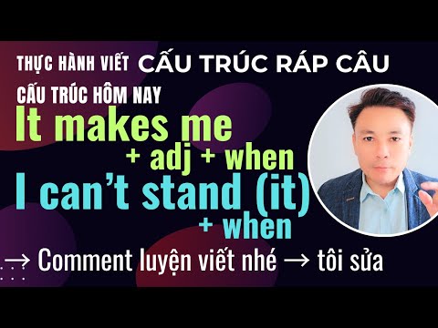 Cấu trúc ráp câu   it makes me + adj + when; I can't stand it when
